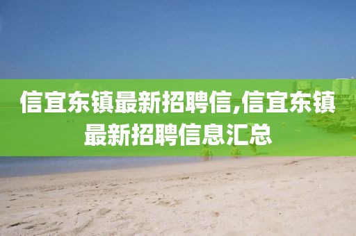 信宜东镇最新招聘信,信宜东镇最新招聘信息汇总