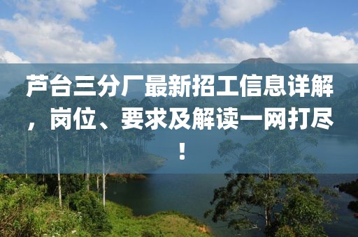 芦台三分厂最新招工信息详解，岗位、要求及解读一网打尽！