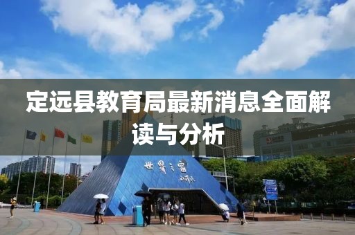 定远县教育局最新消息全面解读与分析