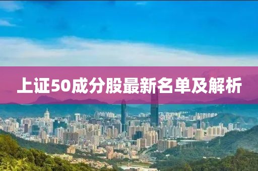 上证50成分股最新名单及解析