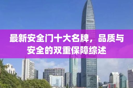 最新安全门十大名牌，品质与安全的双重保障综述