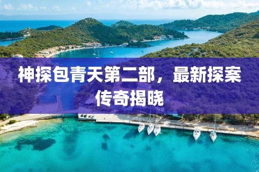 神探包青天第二部，最新探案传奇揭晓