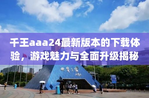 千王aaa24最新版本的下载体验，游戏魅力与全面升级揭秘