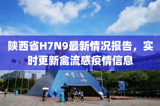 陕西省H7N9最新情况报告，实时更新禽流感疫情信息