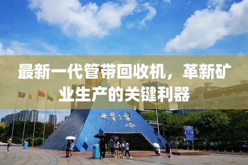 最新一代管带回收机，革新矿业生产的关键利器