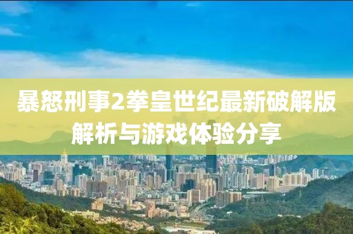 暴怒刑事2拳皇世纪最新破解版解析与游戏体验分享