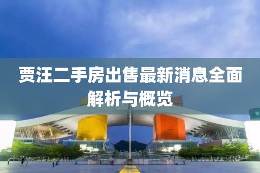 贾汪二手房出售最新消息全面解析与概览