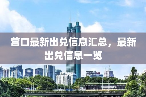 营口最新出兑信息汇总，最新出兑信息一览