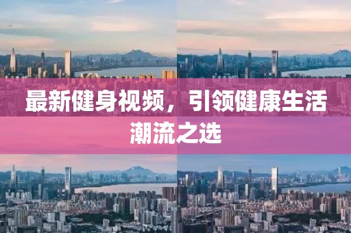 最新健身视频，引领健康生活潮流之选