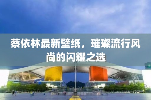 蔡依林最新壁纸，璀璨流行风尚的闪耀之选