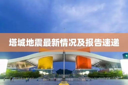 塔城地震最新情况及报告速递