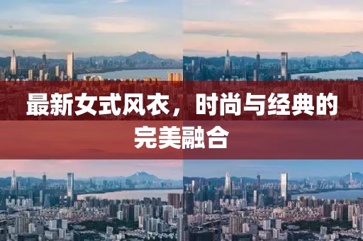 最新女式风衣，时尚与经典的完美融合