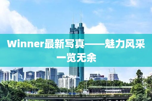 Winner最新写真——魅力风采一览无余
