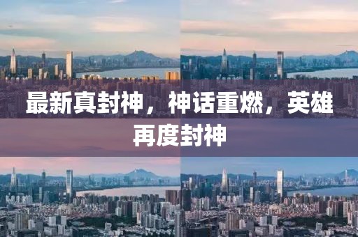 最新真封神，神话重燃，英雄再度封神