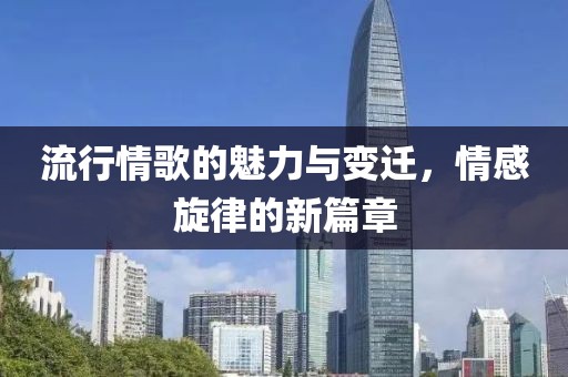 流行情歌的魅力与变迁，情感旋律的新篇章