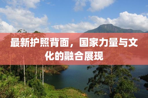 最新护照背面，国家力量与文化的融合展现