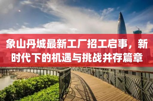 象山丹城最新工厂招工启事，新时代下的机遇与挑战并存篇章