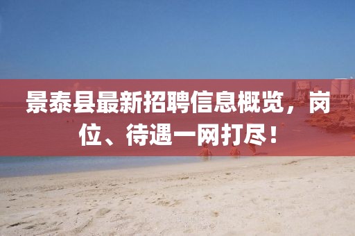 景泰县最新招聘信息概览，岗位、待遇一网打尽！