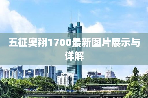五征奥翔1700最新图片展示与详解