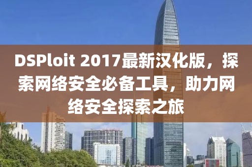 DSPloit 2017最新汉化版，探索网络安全必备工具，助力网络安全探索之旅