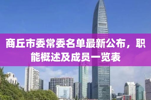 商丘市委常委名单最新公布，职能概述及成员一览表