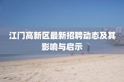 江门高新区最新招聘动态及其影响与启示