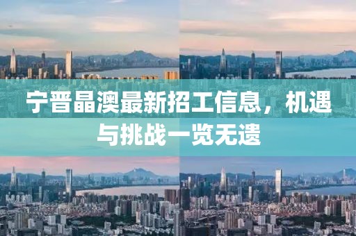 宁晋晶澳最新招工信息，机遇与挑战一览无遗