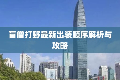 盲僧打野最新出装顺序解析与攻略