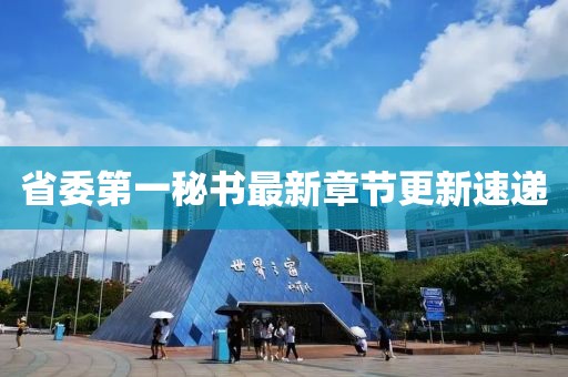 省委第一秘书最新章节更新速递