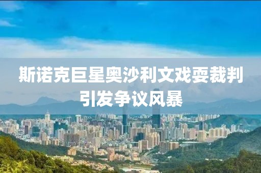 斯诺克巨星奥沙利文戏耍裁判引发争议风暴
