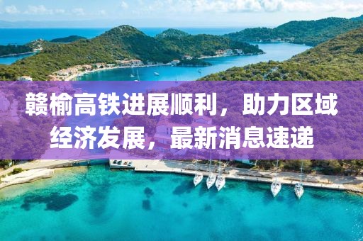 赣榆高铁进展顺利，助力区域经济发展，最新消息速递