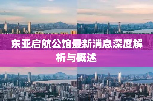 东亚启航公馆最新消息深度解析与概述