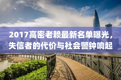 2017高密老赖最新名单曝光，失信者的代价与社会警钟响起