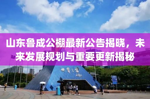 山东鲁成公棚最新公告揭晓，未来发展规划与重要更新揭秘