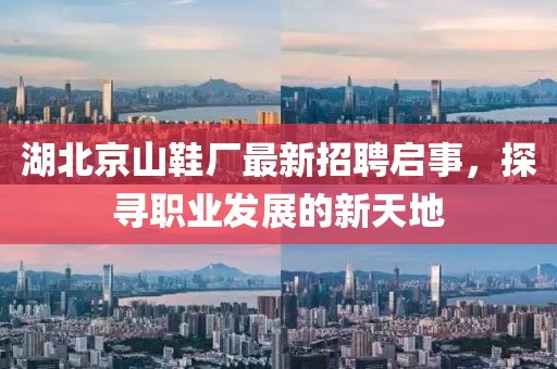 湖北京山鞋厂最新招聘启事，探寻职业发展的新天地