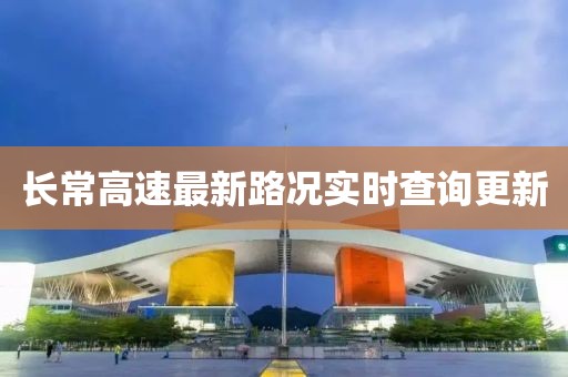 长常高速最新路况实时查询更新