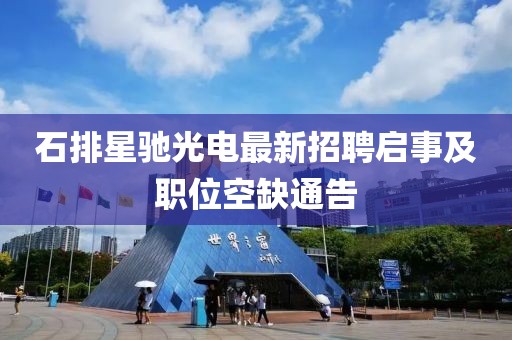 石排星驰光电最新招聘启事及职位空缺通告