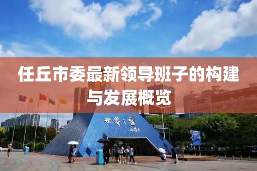 任丘市委最新领导班子的构建与发展概览