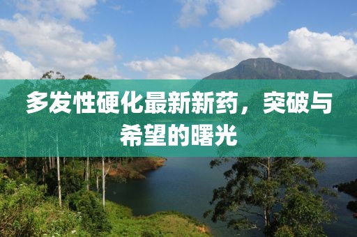 多发性硬化最新新药，突破与希望的曙光