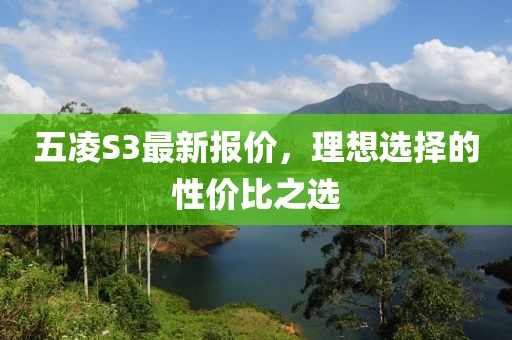 五凌S3最新报价，理想选择的性价比之选