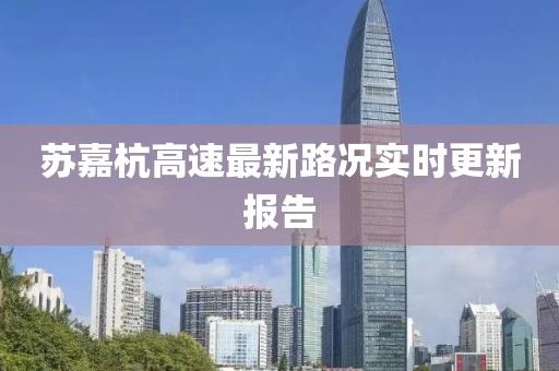 苏嘉杭高速最新路况实时更新报告