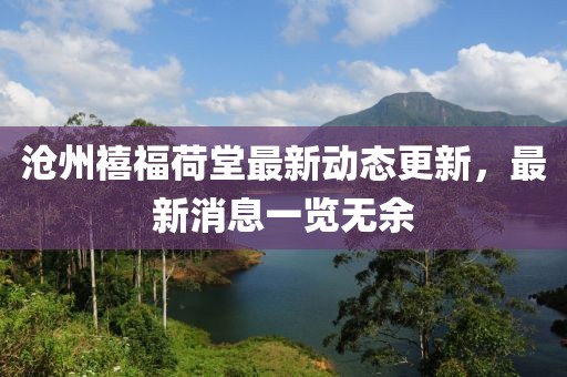 沧州禧福荷堂最新动态更新，最新消息一览无余