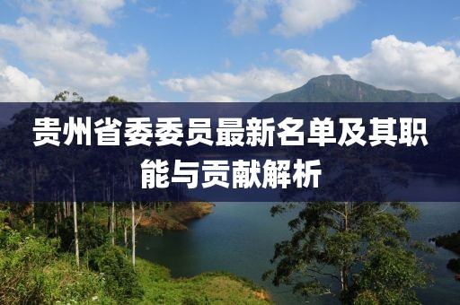 贵州省委委员最新名单及其职能与贡献解析