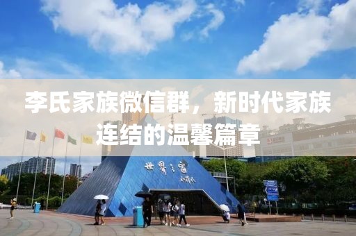 李氏家族微信群，新时代家族连结的温馨篇章