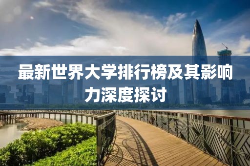 最新世界大学排行榜及其影响力深度探讨