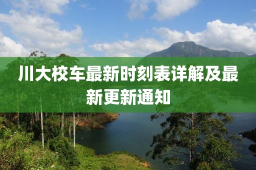 川大校车最新时刻表详解及最新更新通知