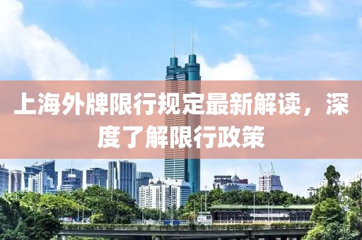 上海外牌限行规定最新解读，深度了解限行政策