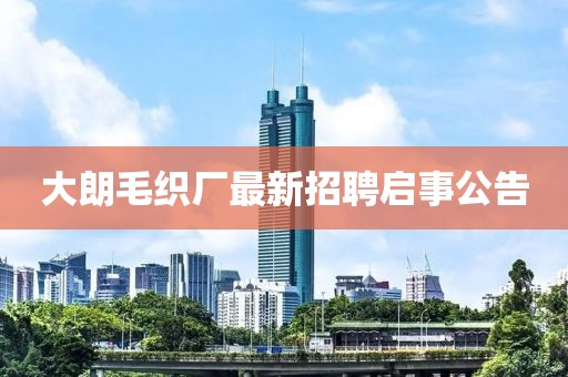 大朗毛织厂最新招聘启事公告