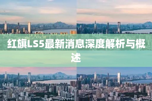 红旗LS5最新消息深度解析与概述