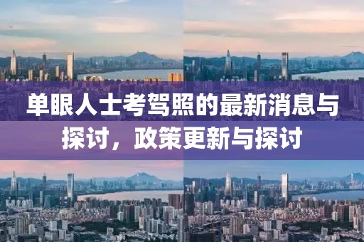 单眼人士考驾照的最新消息与探讨，政策更新与探讨